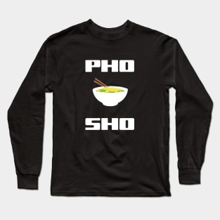 Pho Sho Long Sleeve T-Shirt